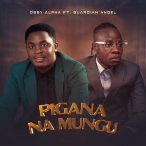 NEW AUDIO | Obby Alpha Ft. Gurdian Angel – Pigana Na Mungu | Download Mp3