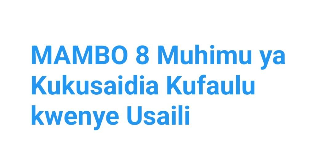 MAMBO 8 Muhimu ya Kukusaidia Kufaulu kwenye Usaili