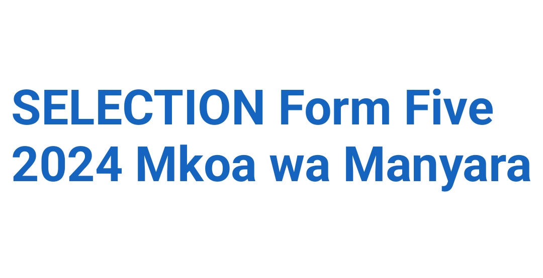 SELECTION Form Five 2024 Mkoa wa Manyara, Waliochaguliwa Kujiunga na Kidato Cha Tano 2024 Mkoa wa Manyara,Selection Form Five 2023 to 2024 Manyara, Selection form five 2024 results, Selection form five 2024 pdf download, Selection form five 2024 pdf Manyara.