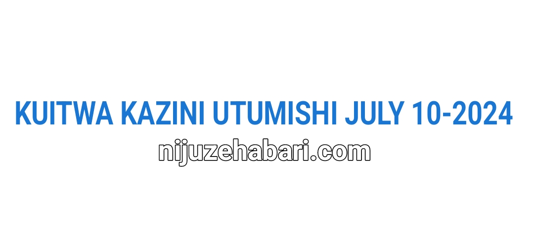 MAJINA ya Walioitwa Kazini UTUMISHI July 10-2024