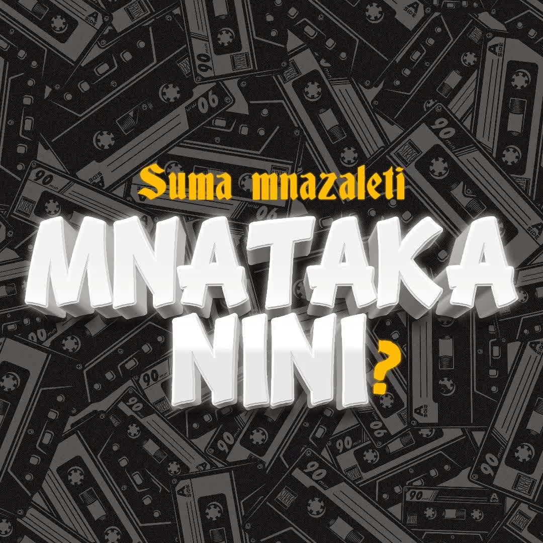 NEW AUDIO | Suma Mnazaleti – Mnataka Nini | Download Mp3